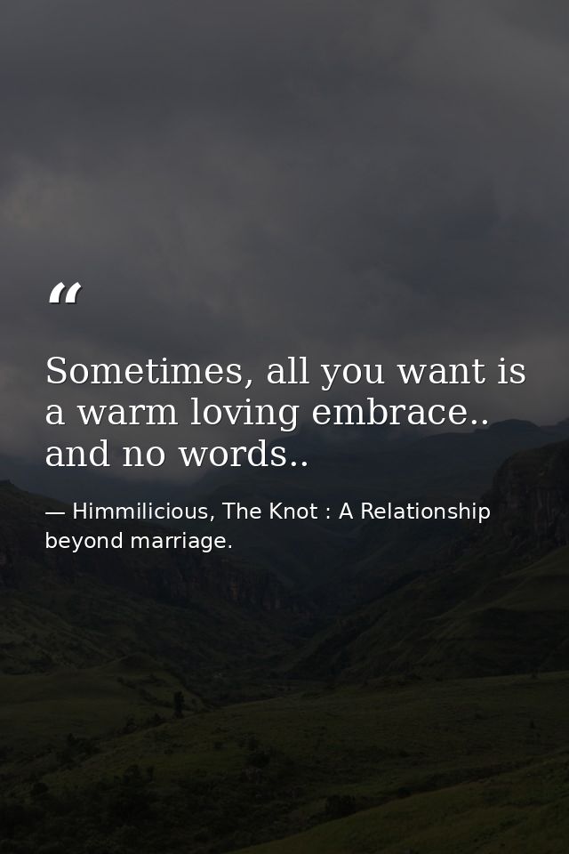 Sometimes, all you want is a warm loving embrace.. and no words.. — Himmilicious, The Knot : A Relationship beyond marriage.