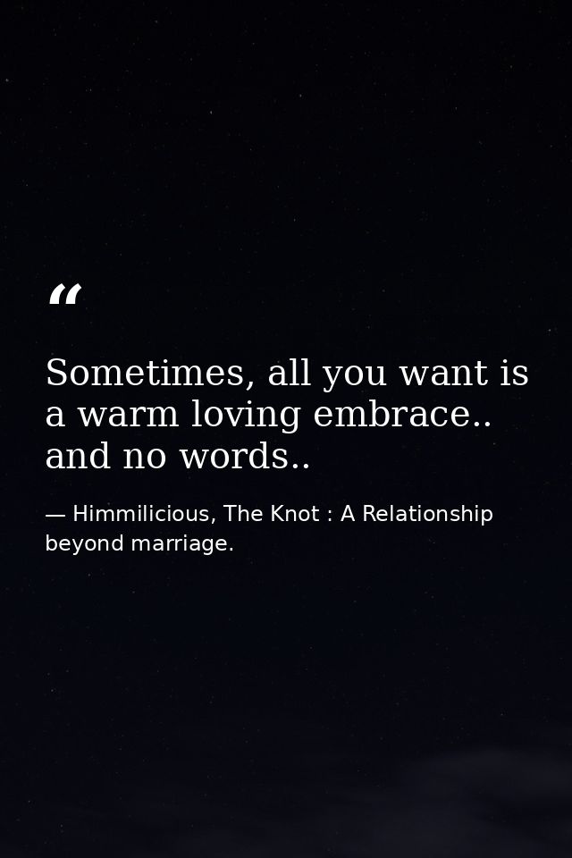 Sometimes, all you want is a warm loving embrace.. and no words.. — Himmilicious, The Knot : A Relationship beyond marriage.