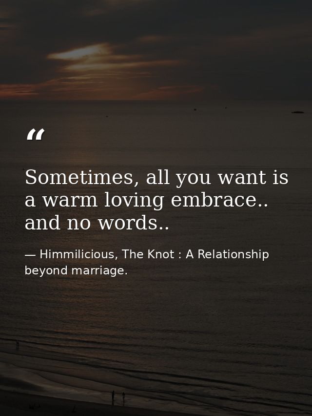 Sometimes, all you want is a warm loving embrace.. and no words.. — Himmilicious, The Knot : A Relationship beyond marriage.