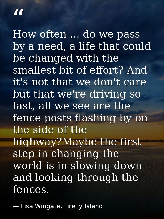 How often ... do we pass by a need, a life that could be changed with the smallest bit of effort? And it's not that we d — Lisa Wingate, Firefly Island