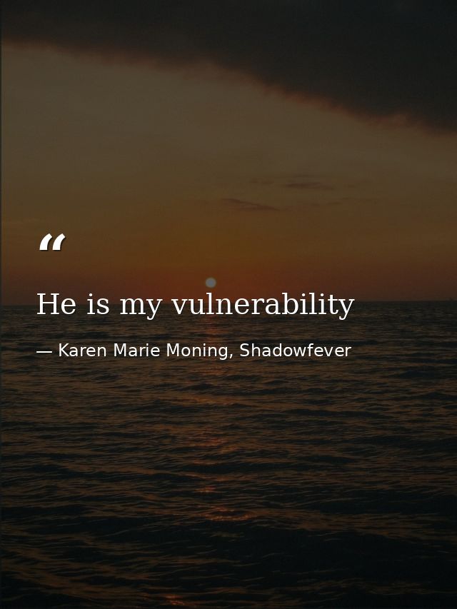 He is my vulnerability — Karen Marie Moning, Shadowfever