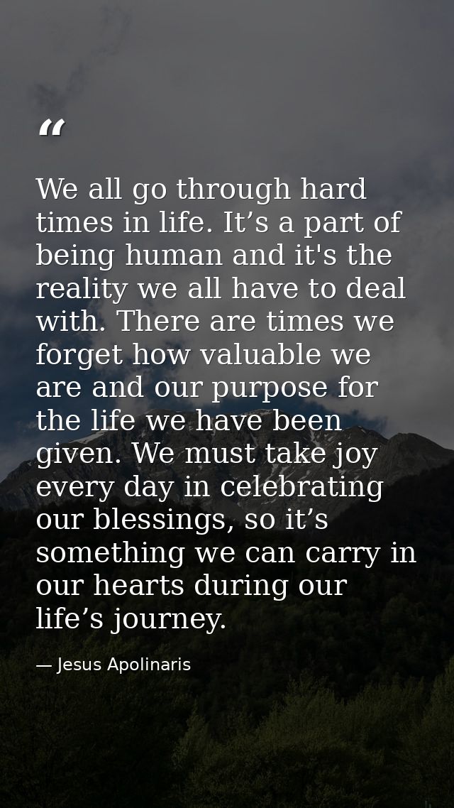 We all go through hard times in life. It’s a part of being human and it's the reality we all have to deal with. There ar — Jesus Apolinaris