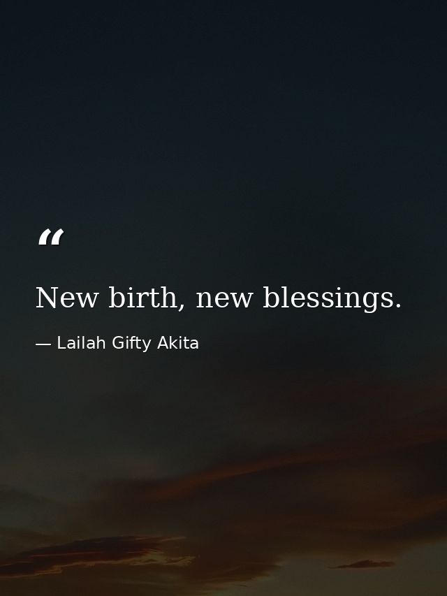 New birth, new blessings. — Lailah Gifty Akita