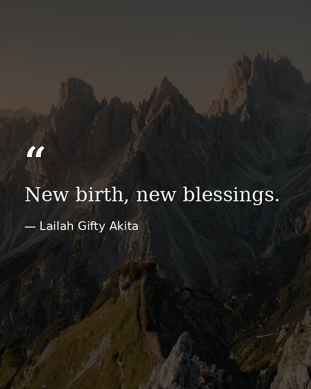 New birth, new blessings. — Lailah Gifty Akita
