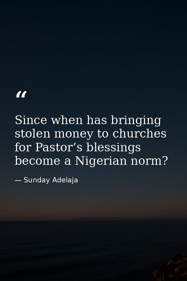 Since when has bringing stolen money to churches for Pastor’s blessings become a Nigerian norm? — Sunday Adelaja