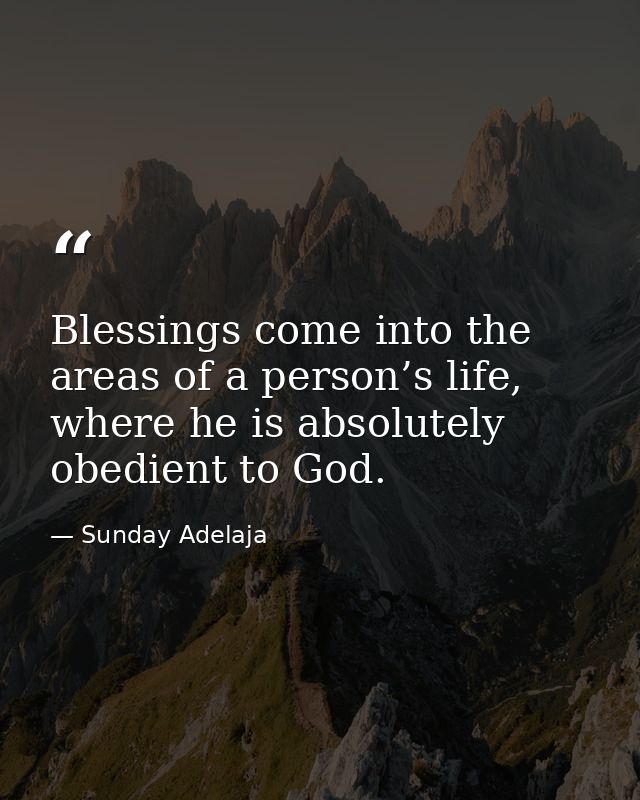 Blessings come into the areas of a person’s life, where he is absolutely obedient to God. — Sunday Adelaja