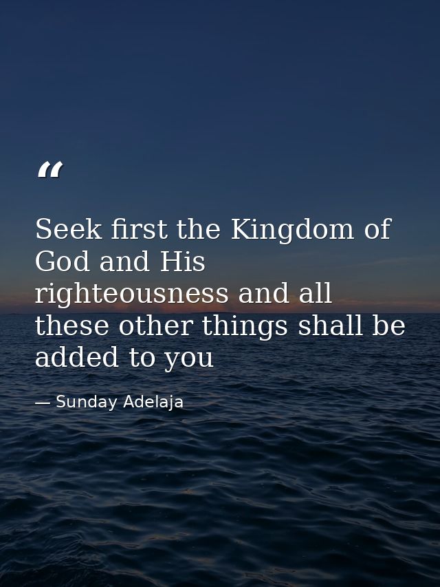 Seek first the Kingdom of God and His righteousness and all these other things shall be added to you — Sunday Adelaja