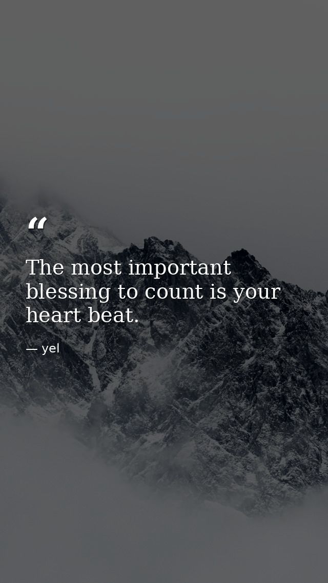 The most important blessing to count is your heart beat. — yel
