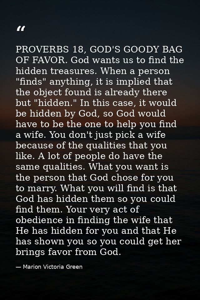 PROVERBS 18, GOD'S GOODY BAG OF FAVOR. God wants us to find the hidden treasures. When a person "finds" anything, it is  — Marion Victoria Green