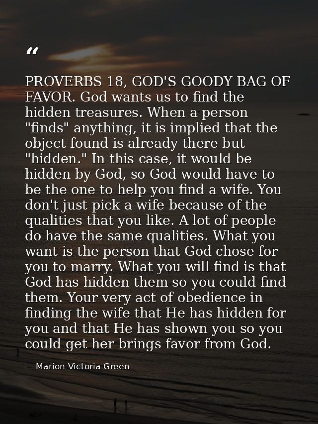 PROVERBS 18, GOD'S GOODY BAG OF FAVOR. God wants us to find the hidden treasures. When a person "finds" anything, it is  — Marion Victoria Green