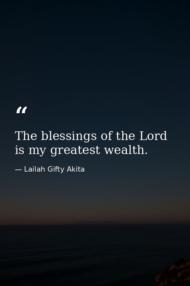 The blessings of the Lord is my greatest wealth. — Lailah Gifty Akita