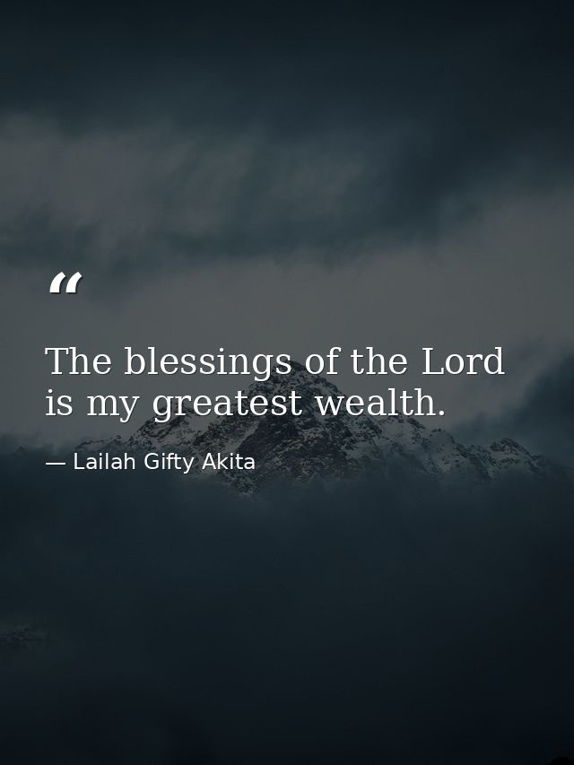 The blessings of the Lord is my greatest wealth. — Lailah Gifty Akita