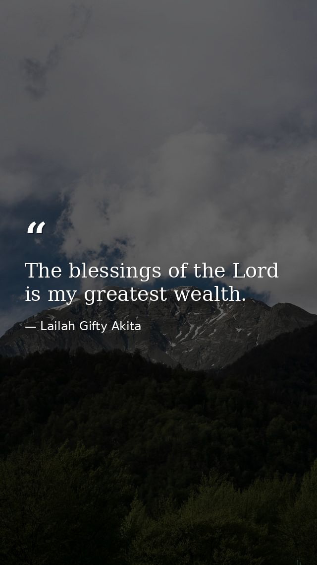 The blessings of the Lord is my greatest wealth. — Lailah Gifty Akita