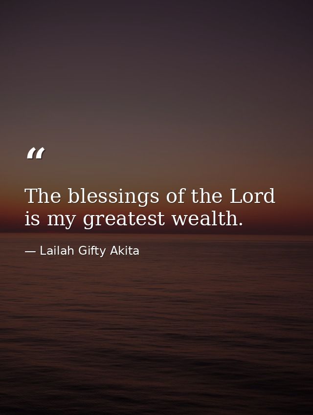 The blessings of the Lord is my greatest wealth. — Lailah Gifty Akita