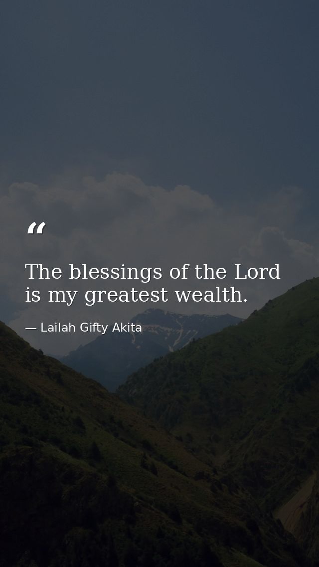 The blessings of the Lord is my greatest wealth. — Lailah Gifty Akita