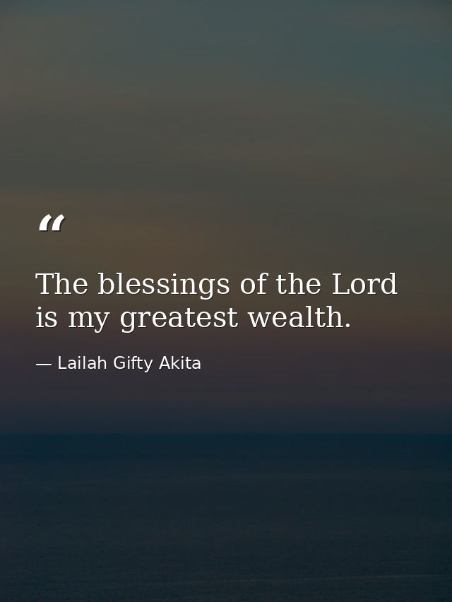 The blessings of the Lord is my greatest wealth. — Lailah Gifty Akita