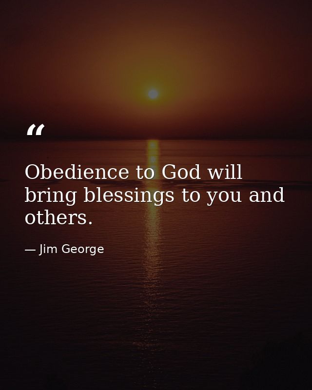 Obedience to God will bring blessings to you and others. — Jim George