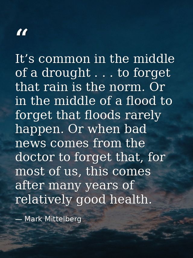 It’s common in the middle of a drought . . . to forget that rain is the norm. Or in the middle of a flood to forget that — Mark Mittelberg