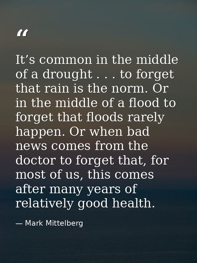 It’s common in the middle of a drought . . . to forget that rain is the norm. Or in the middle of a flood to forget that — Mark Mittelberg