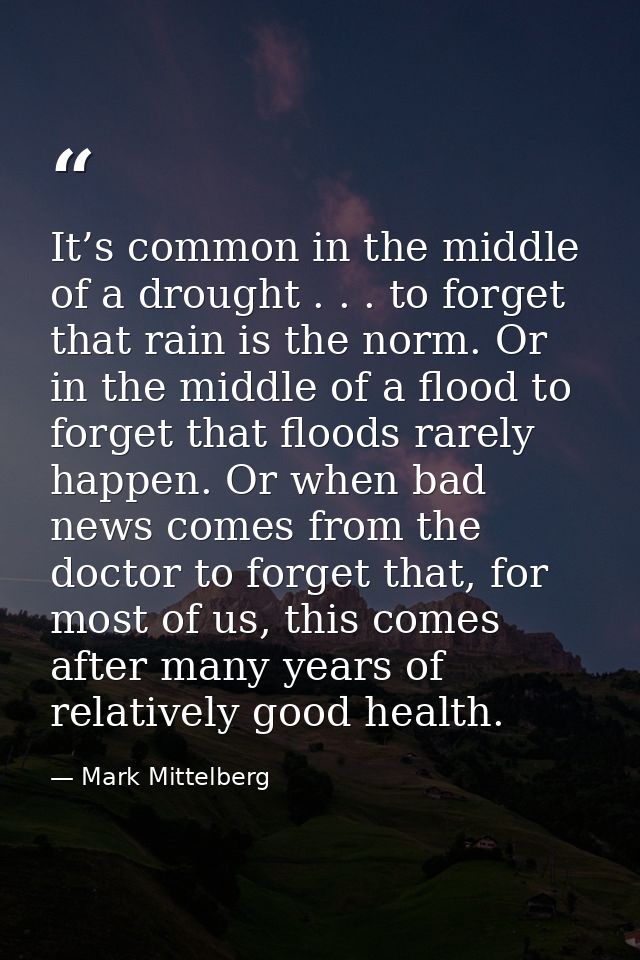 It’s common in the middle of a drought . . . to forget that rain is the norm. Or in the middle of a flood to forget that — Mark Mittelberg