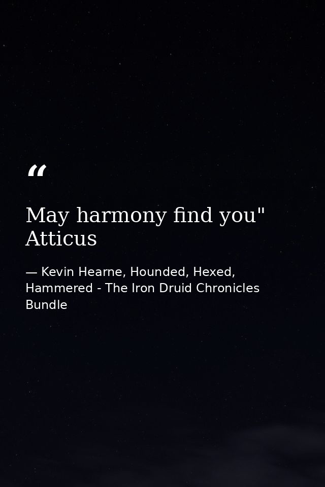 May harmony find you" Atticus — Kevin Hearne, Hounded, Hexed, Hammered - The Iron Druid Chronicles Bundle