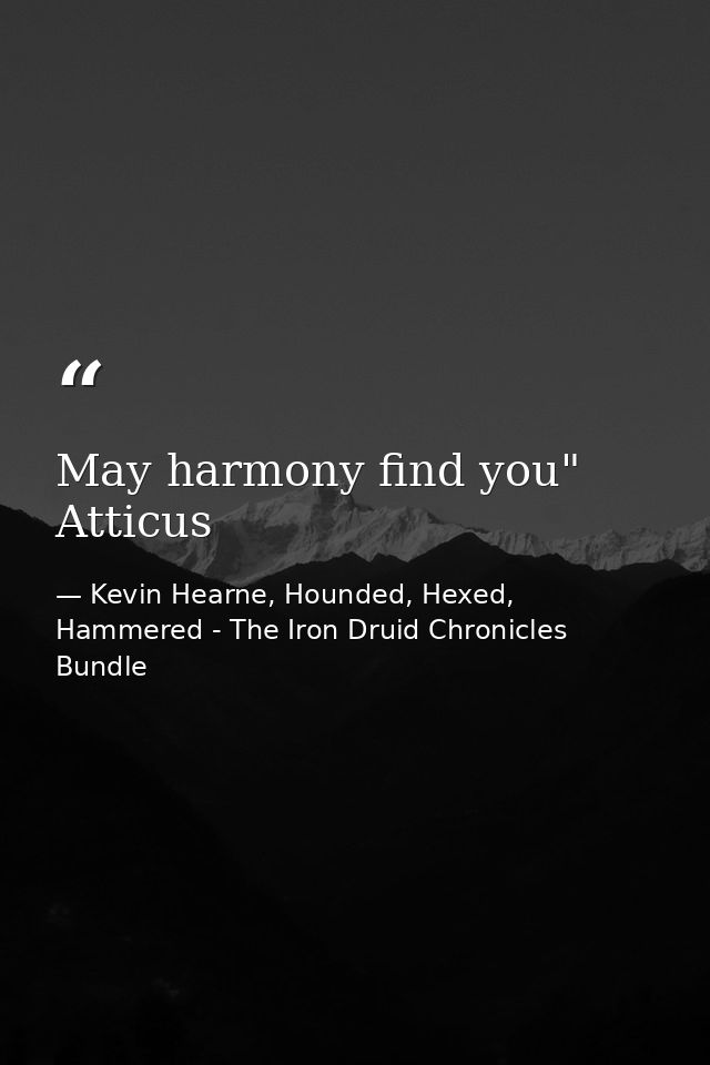 May harmony find you" Atticus — Kevin Hearne, Hounded, Hexed, Hammered - The Iron Druid Chronicles Bundle