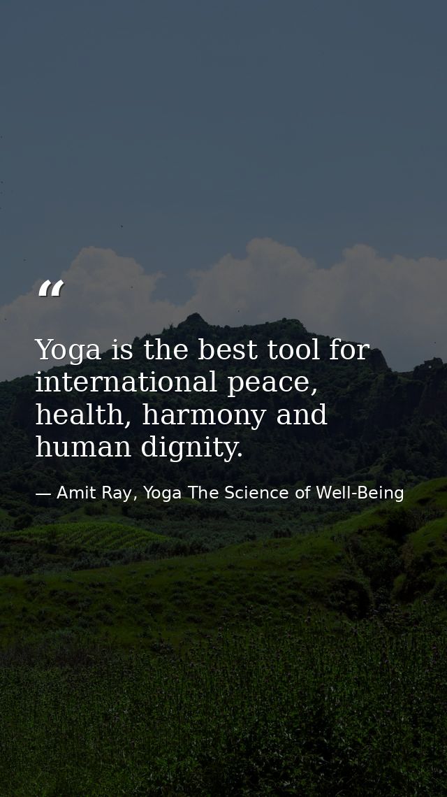 Yoga is the best tool for international peace, health, harmony and human dignity. — Amit Ray, Yoga The Science of Well-Being