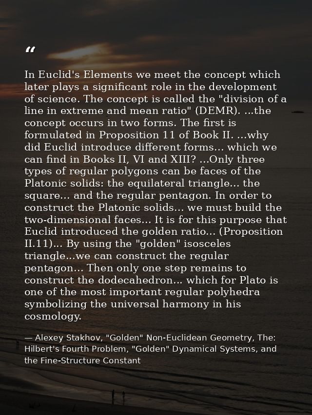 In Euclid's Elements we meet the concept which later plays a significant role in the development of science. The concept — Alexey Stakhov, "Golden" Non-Euclidean Geometry, The: Hilbert's Fourth Problem, "Golden" Dynamical Systems, and the Fine-Structure Constant