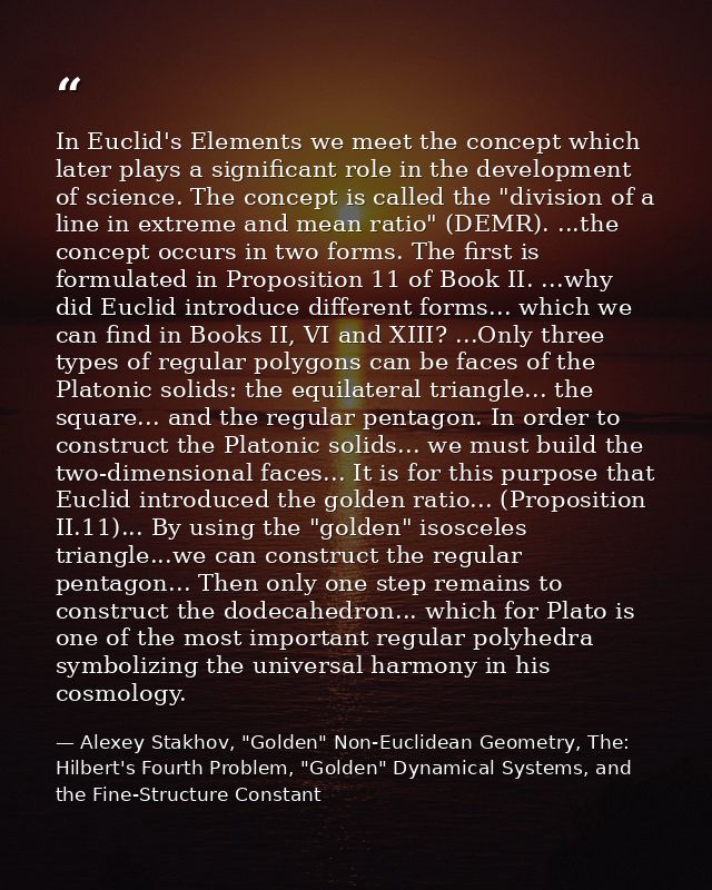 In Euclid's Elements we meet the concept which later plays a significant role in the development of science. The concept — Alexey Stakhov, "Golden" Non-Euclidean Geometry, The: Hilbert's Fourth Problem, "Golden" Dynamical Systems, and the Fine-Structure Constant