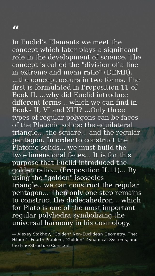 In Euclid's Elements we meet the concept which later plays a significant role in the development of science. The concept — Alexey Stakhov, "Golden" Non-Euclidean Geometry, The: Hilbert's Fourth Problem, "Golden" Dynamical Systems, and the Fine-Structure Constant
