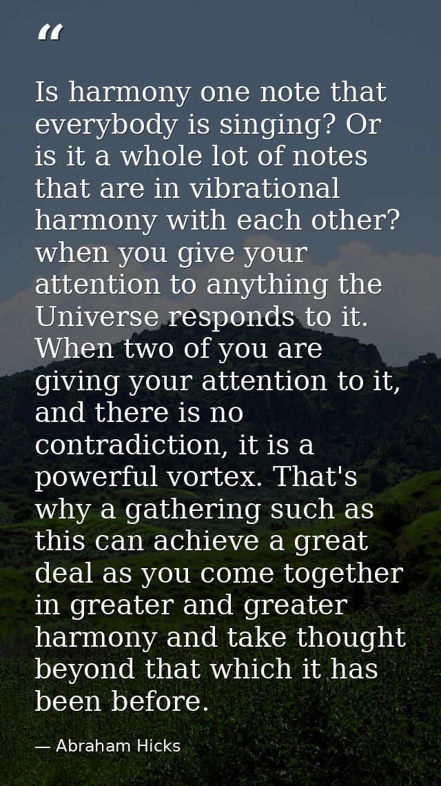Is harmony one note that everybody is singing? Or is it a whole lot of notes that are in vibrational harmony with each o — Abraham Hicks