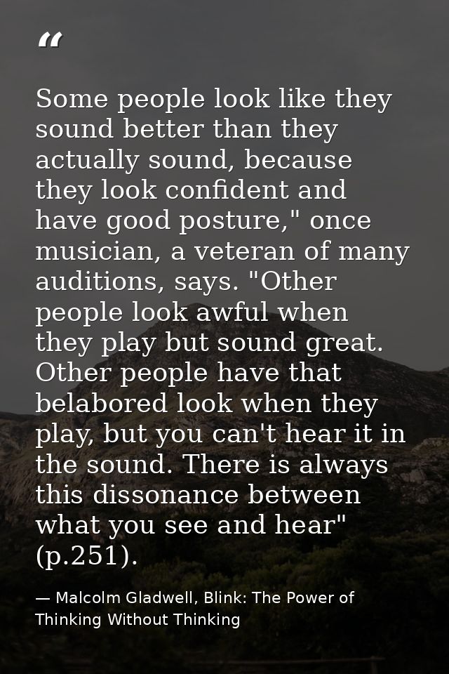 Some people look like they sound better than they actually sound, because they look confident and have good posture," on — Malcolm Gladwell, Blink: The Power of Thinking Without Thinking