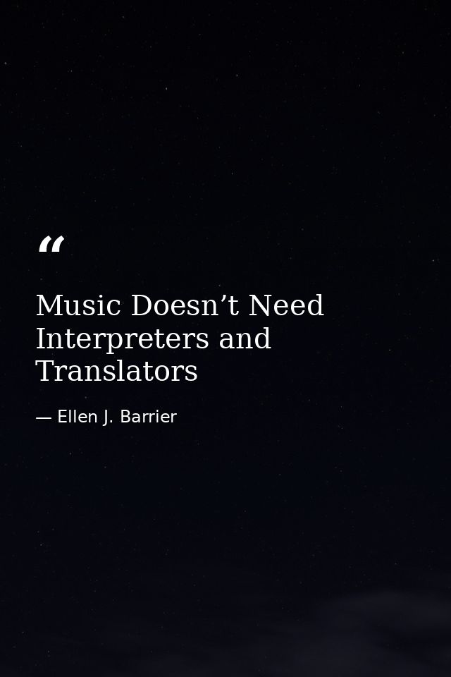 Music Doesn’t Need Interpreters and Translators — Ellen J. Barrier