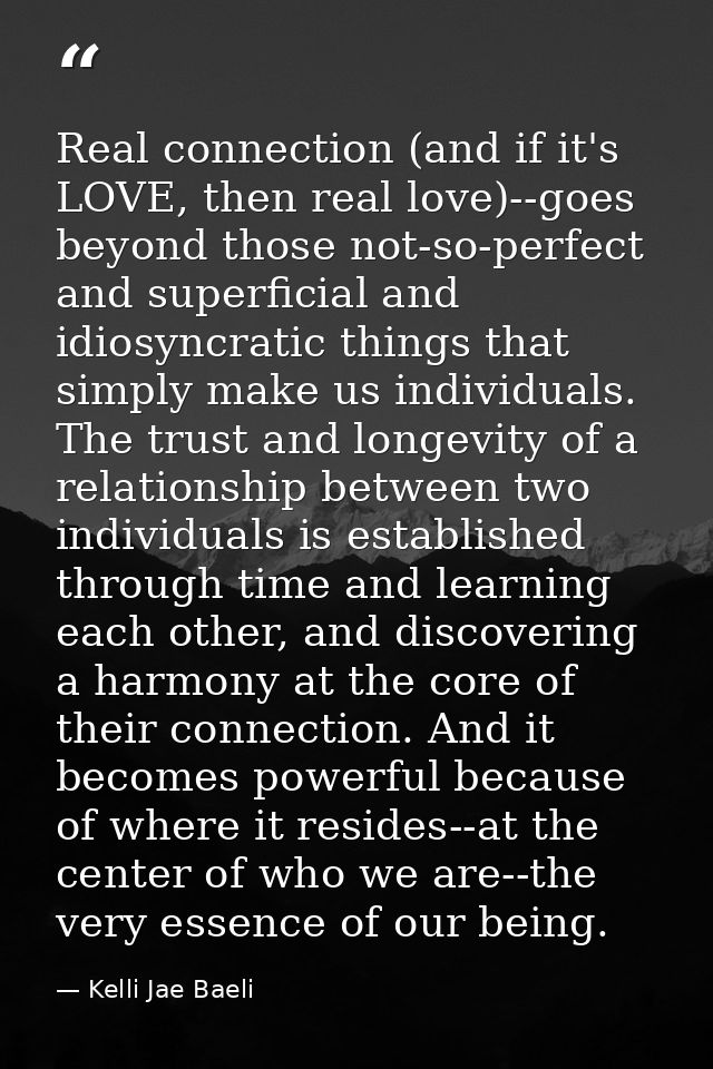 Real connection (and if it's LOVE, then real love)--goes beyond those not-so-perfect and superficial and idiosyncratic t — Kelli Jae Baeli