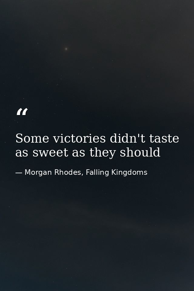 Some victories didn't taste as sweet as they should — Morgan Rhodes, Falling Kingdoms