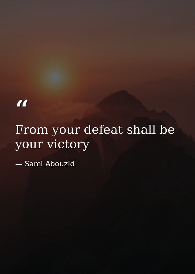From your defeat shall be your victory — Sami Abouzid