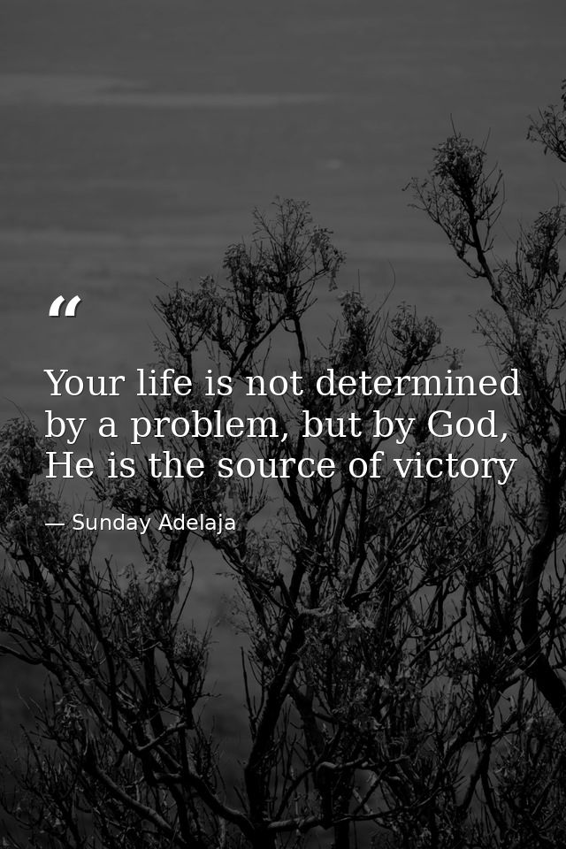 Your life is not determined by a problem, but by God, He is the source of victory — Sunday Adelaja