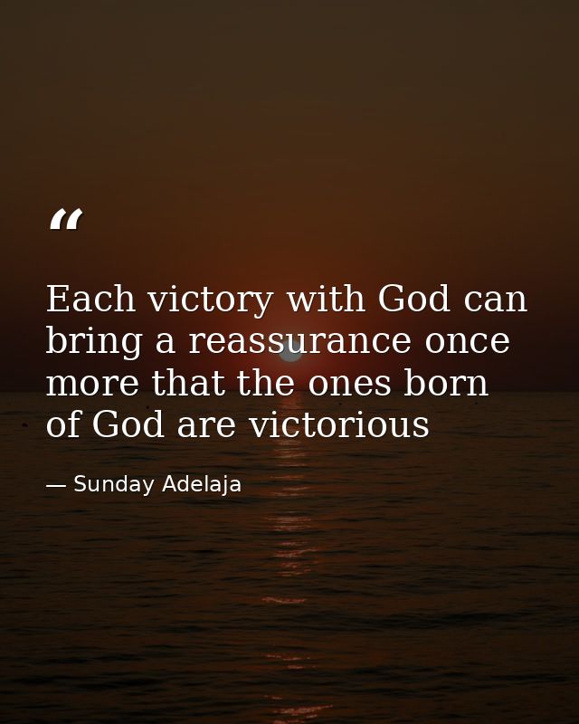 Each victory with God can bring a reassurance once more that the ones born of God are victorious — Sunday Adelaja