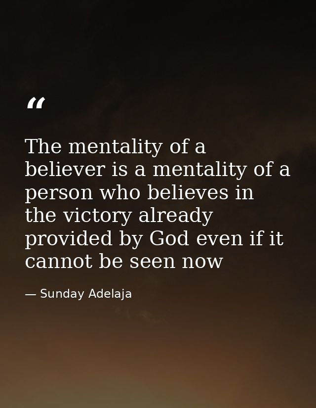 The mentality of a believer is a mentality of a person who believes in the victory already provided by God even if it ca — Sunday Adelaja