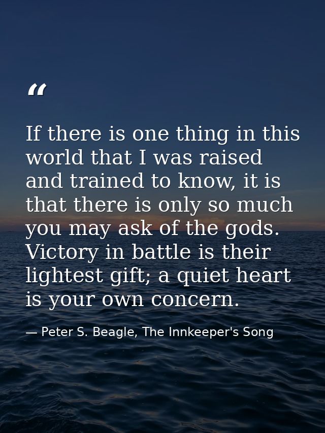 If there is one thing in this world that I was raised and trained to know, it is that there is only so much you may ask  — Peter S. Beagle, The Innkeeper's Song