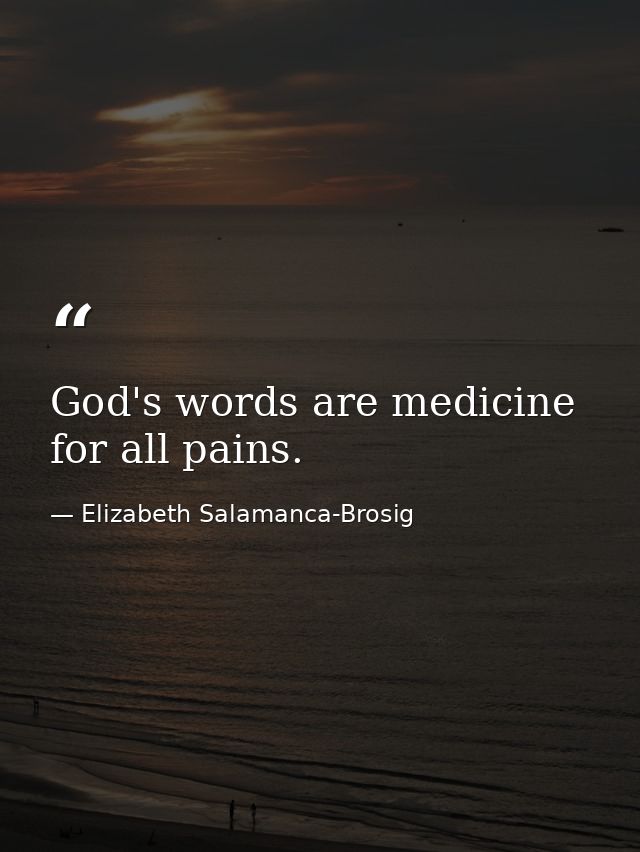 God's words are medicine for all pains. — Elizabeth Salamanca-Brosig