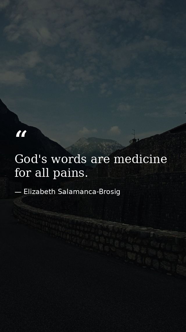 God's words are medicine for all pains. — Elizabeth Salamanca-Brosig