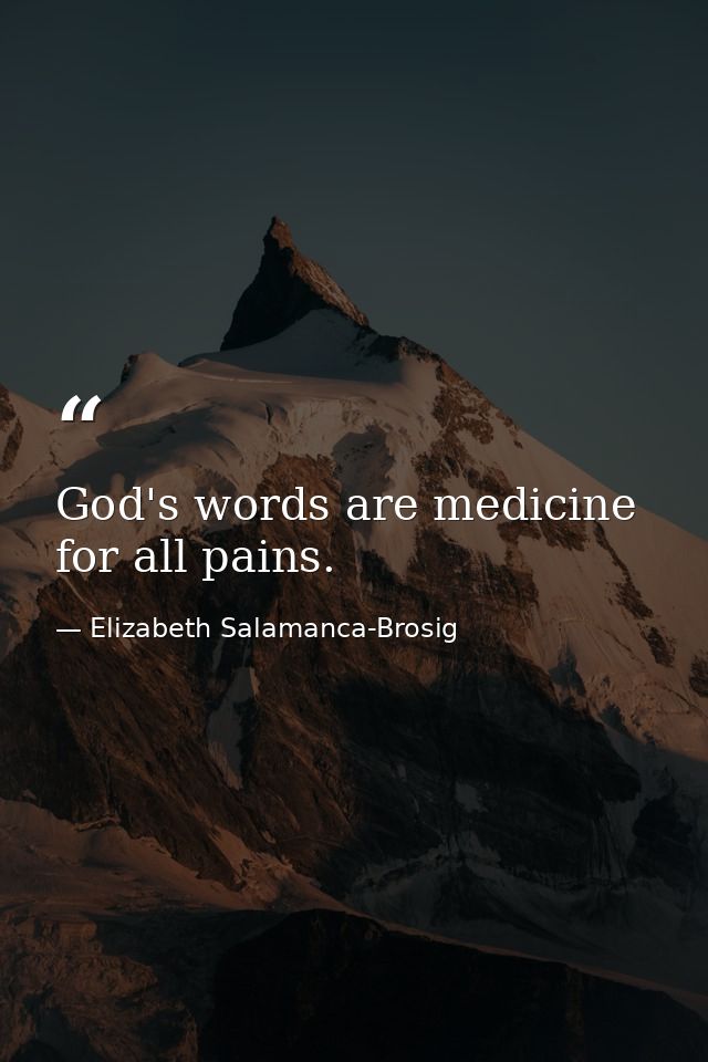 God's words are medicine for all pains. — Elizabeth Salamanca-Brosig