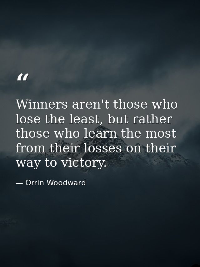 Winners aren't those who lose the least, but rather those who learn the most from their losses on their way to victory. — Orrin Woodward