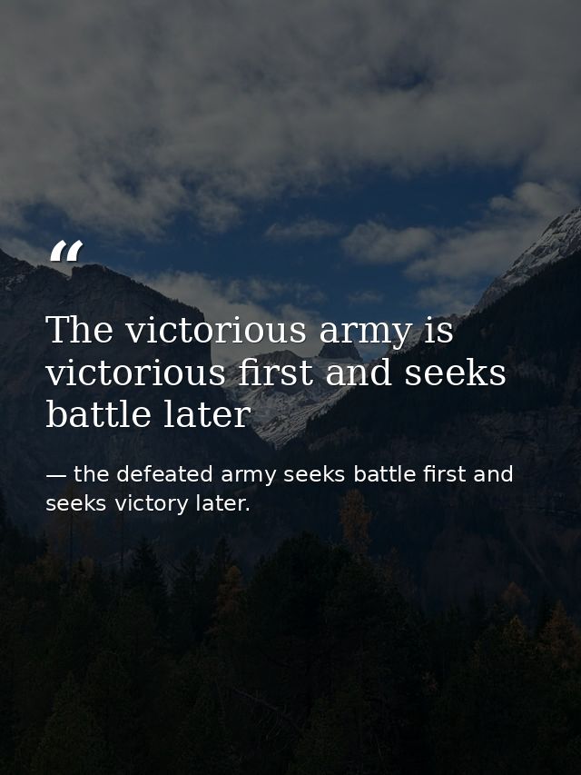 The victorious army is victorious first and seeks battle later — the defeated army seeks battle first and seeks victory later.