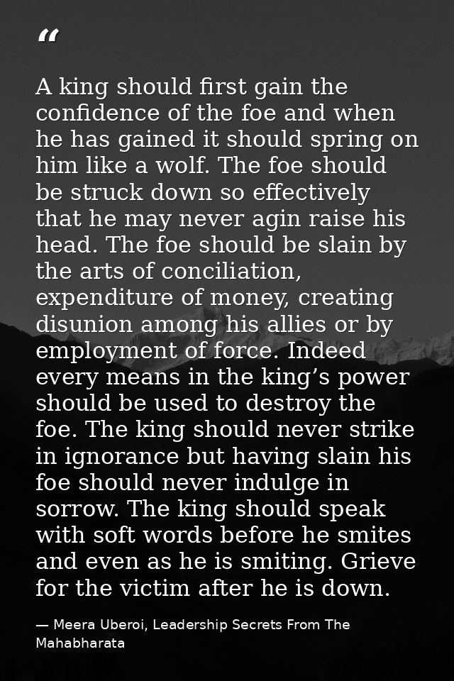 A king should first gain the confidence of the foe and when he has gained it should spring on him like a wolf. The foe s — Meera Uberoi, Leadership Secrets From The Mahabharata