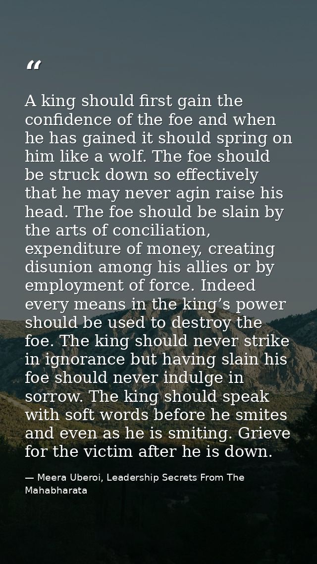 A king should first gain the confidence of the foe and when he has gained it should spring on him like a wolf. The foe s — Meera Uberoi, Leadership Secrets From The Mahabharata