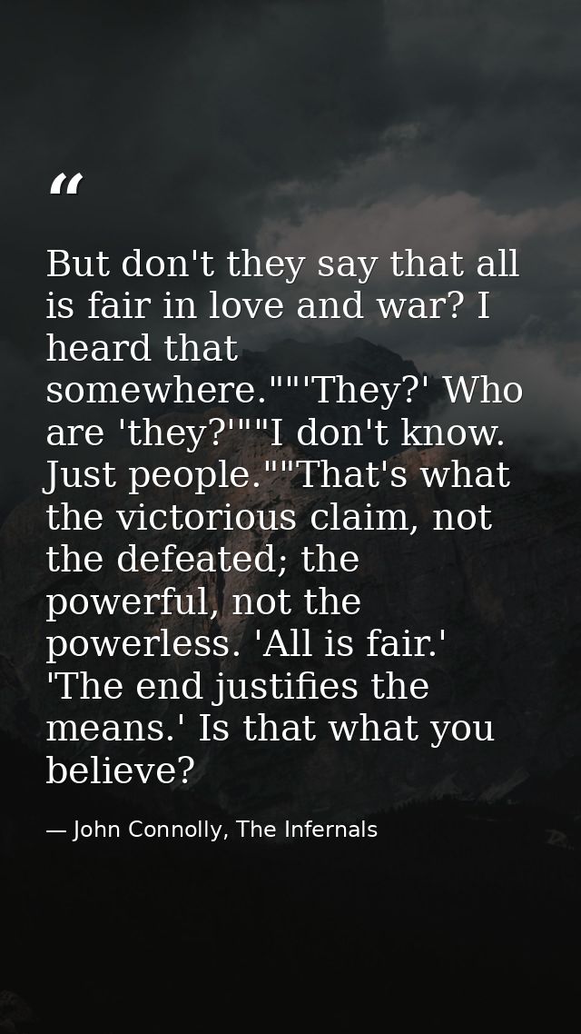 But don't they say that all is fair in love and war? I heard that somewhere.""'They?' Who are 'they?'""I don't know. Jus — John Connolly, The Infernals