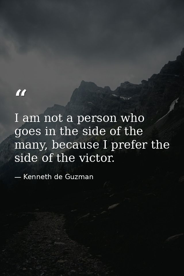 I am not a person who goes in the side of the many, because I prefer the side of the victor. — Kenneth de Guzman