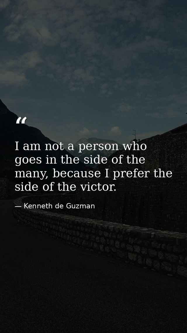 I am not a person who goes in the side of the many, because I prefer the side of the victor. — Kenneth de Guzman
